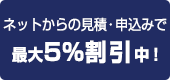 ネットからのお見積・申込みで割引